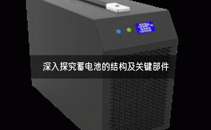 深入探究蓄电池的结构及关键部件