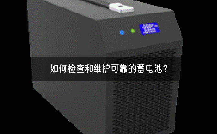 如何检查和维护可靠的蓄电池？