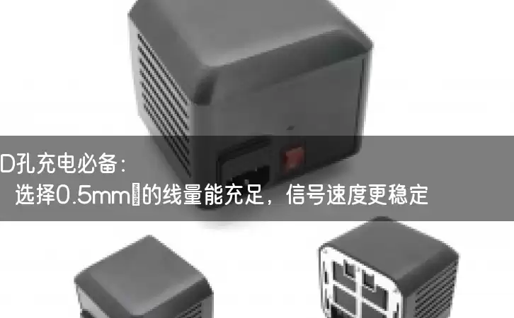 PD孔充电必备：选择0.5mm²的线量能充足，信号速度更稳定！