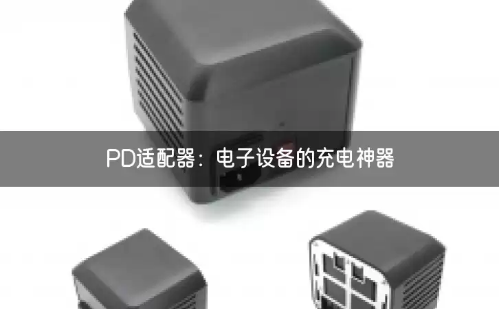 PD适配器：电子设备的充电神器