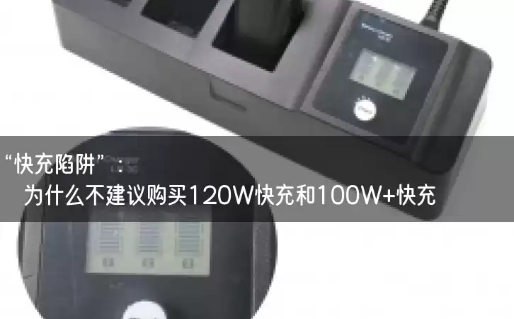 “快充陷阱”：为什么不建议购买120W快充和100W+快充？