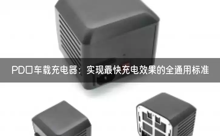 PD口车载充电器：实现最快充电效果的全通用标准