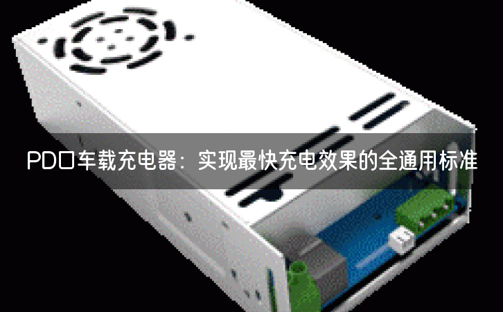 PD口车载充电器：实现最快充电效果的全通用标准