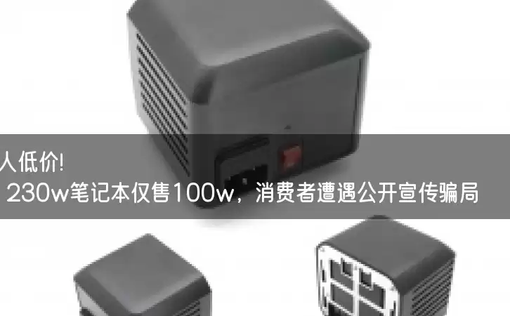 惊人低价！230w笔记本仅售100w，消费者遭遇公开宣传骗局？