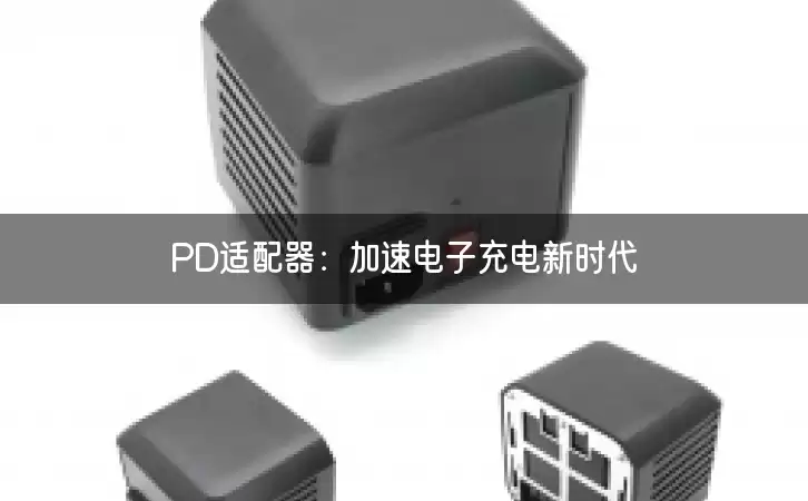 PD适配器：加速电子充电新时代