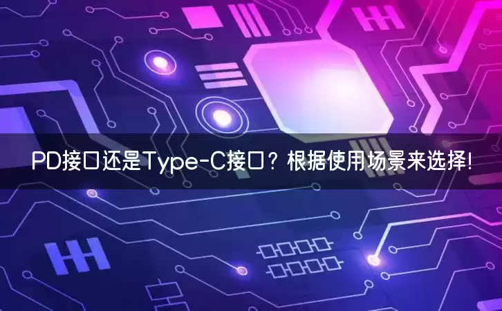 PD接口还是Type-C接口？根据使用场景来选择！