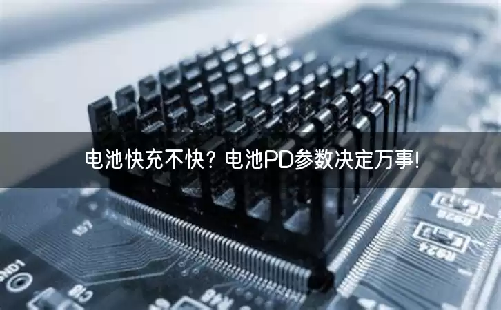 电池快充不快？电池PD参数决定万事！