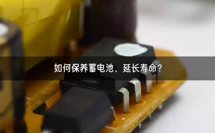 如何保养蓄电池，延长寿命？